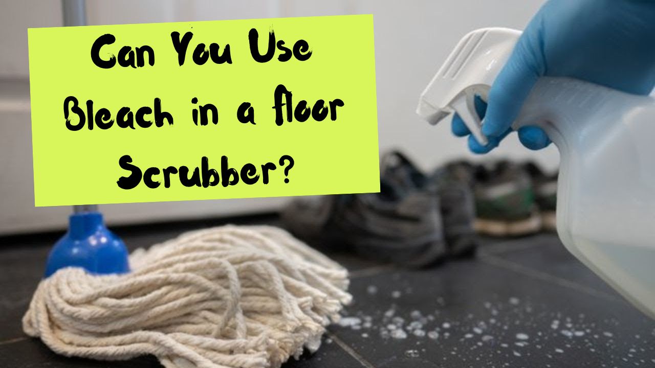 Can You Use Bleach in a Floor Scrubber? A Comprehensive Guide